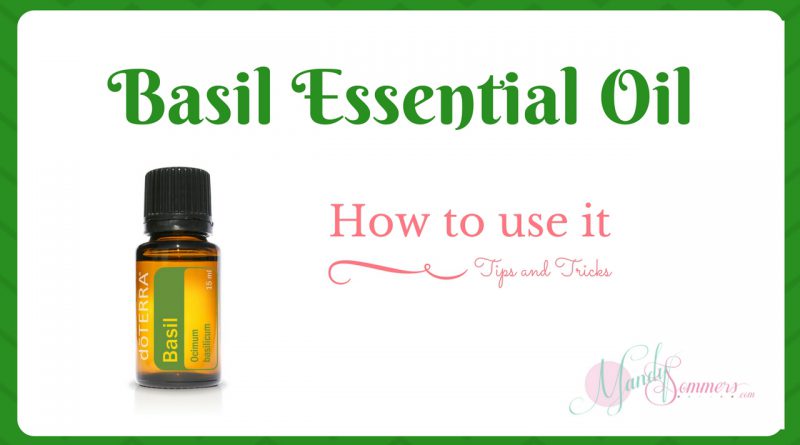 Basil Essential Oil - How to Use it and Tips and Tricks
