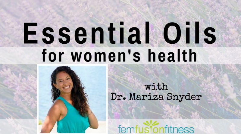 Essential Oils for Women's Health w/ Mariza Snyder | FemFusion Fitness