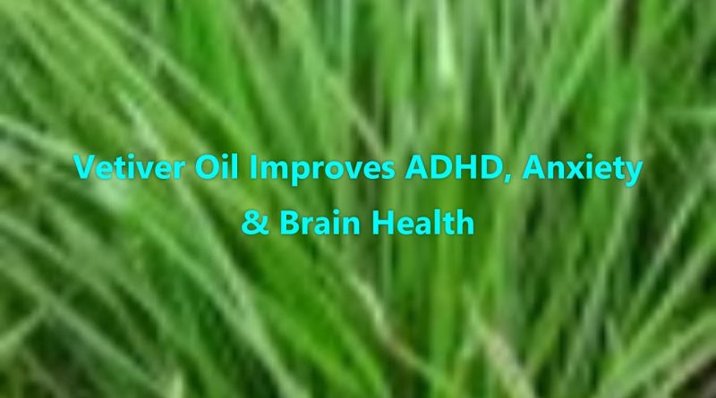 Vetiver Oil Improves ADHD, Anxiety & Brain Health