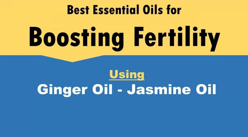 Best Essential Oils for Boosting Fertility | Ginger Oil - Jasmine Oil