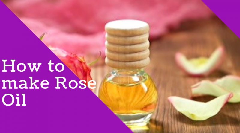 HOW TO MAKE ROSE OIL