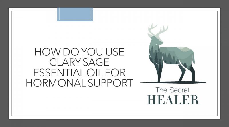 How to use Clary Sage Essential Oil for Hormonal Support