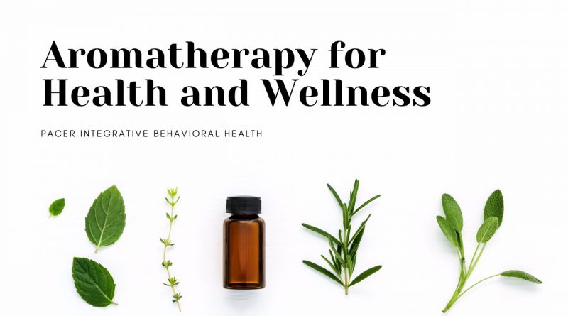 Benefits of Aromatherapy Essential Oils: PACER Integrative Behavioral Health